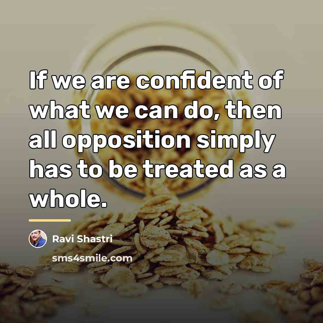 “If we are confident of what we can do, then…” quote by Ravi Shastri