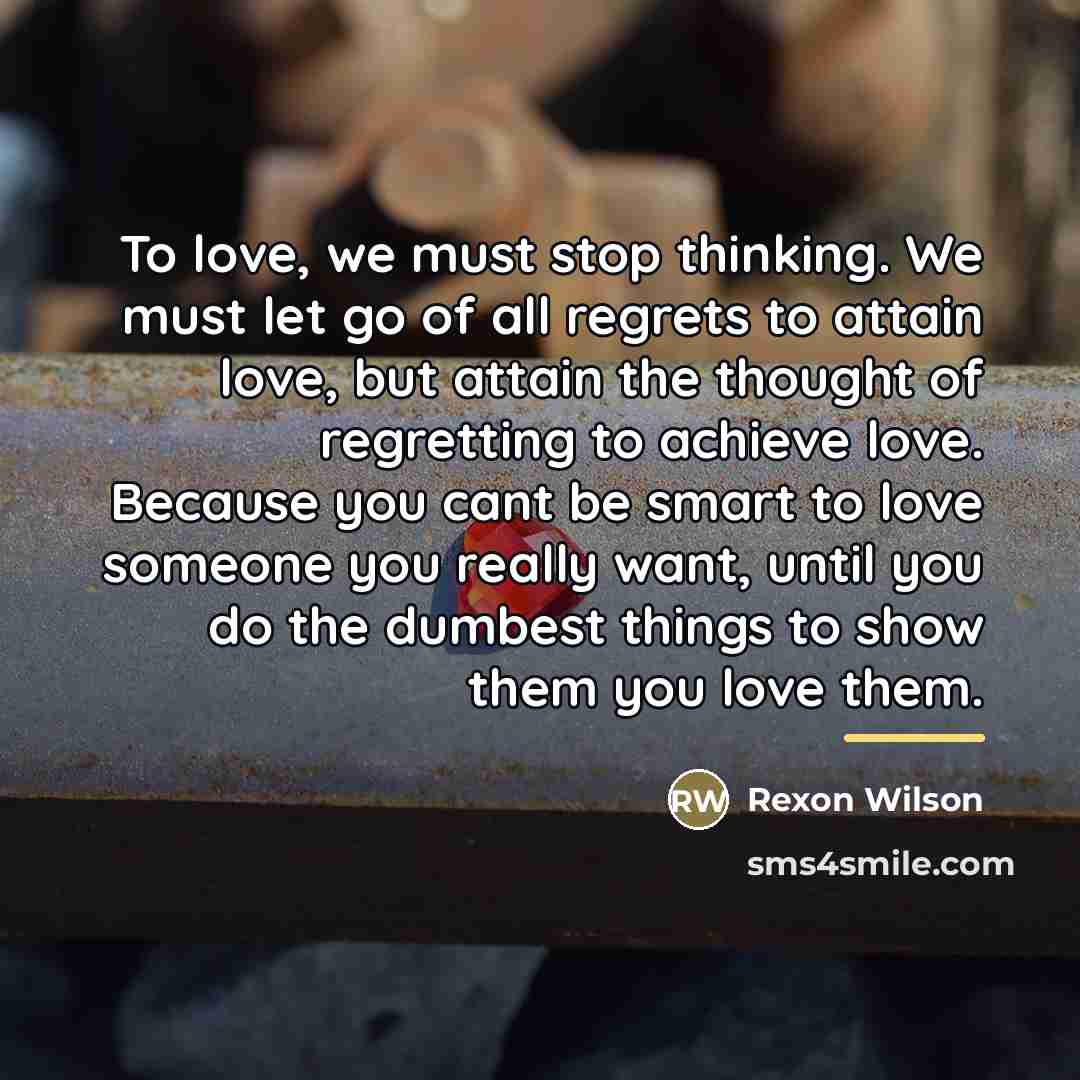 “To love, we must stop thinking. We must let go…” quote by Rexon Wilson