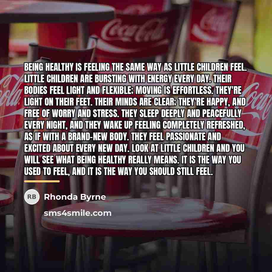 “Being healthy is feeling the same way as little children…” quote by Rhonda Byrne