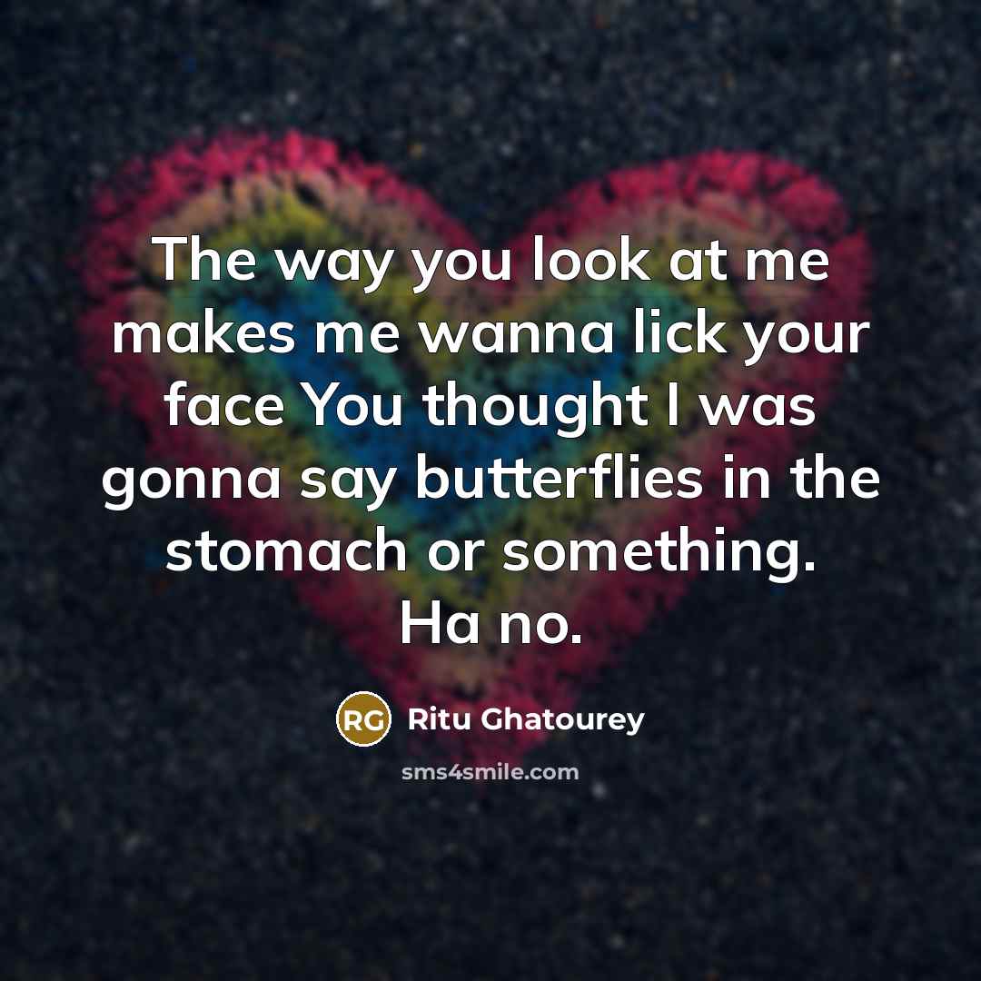 “The way you look at me makes me wanna lick…” quote by Ritu Ghatourey