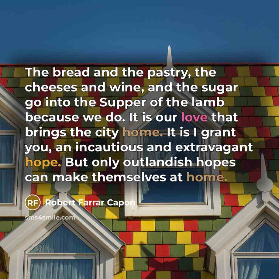 “The bread and the pastry, the cheeses and wine, and…” quote by Robert Farrar Capon