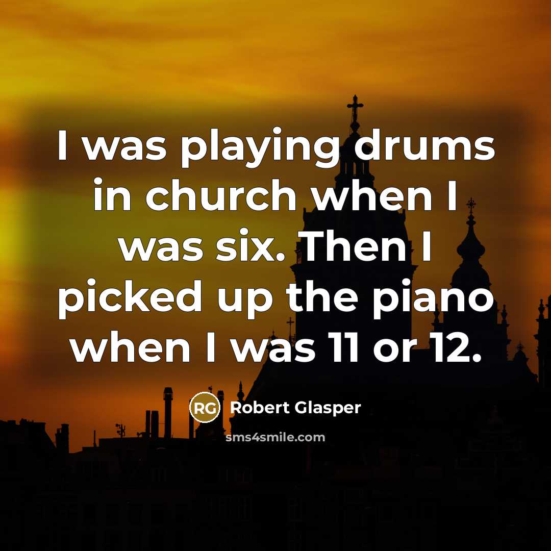 “I was playing drums in church when I was six.…” quote by Robert Glasper