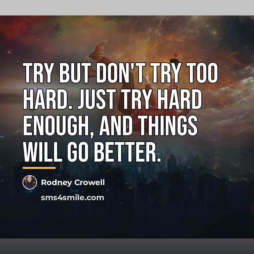 “Try but don't try too hard. Just try hard enough,…” quote by Rodney Crowell
