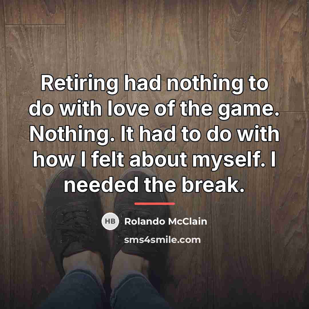 “Retiring had nothing to do with love of the game.…” quote by Rolando McClain