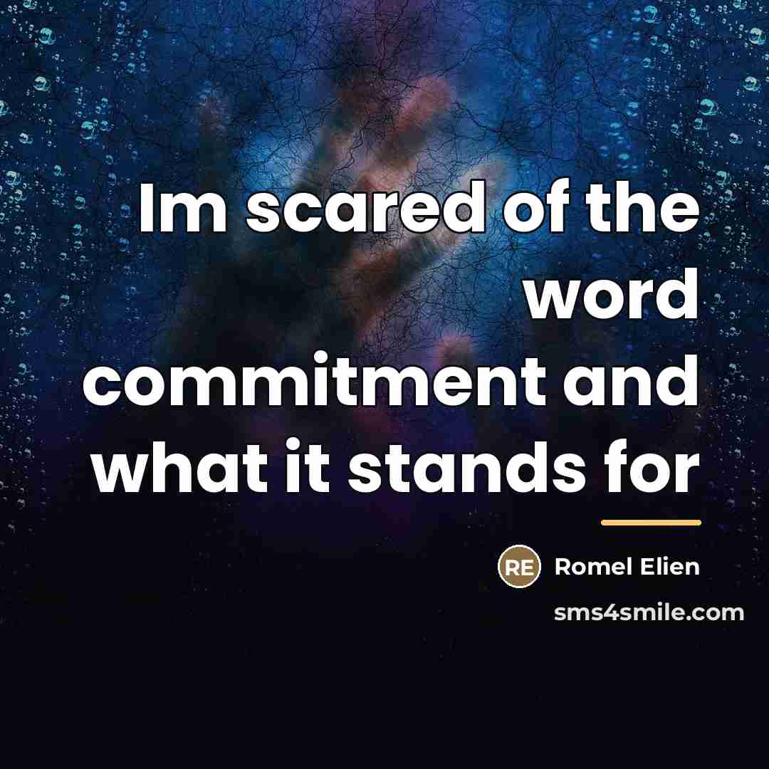 “Im scared of the word commitment and what it stands…” quote by Romel Elien