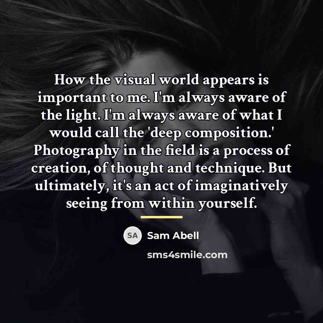 “How the visual world appears is important to me. I'm…” quote by Sam Abell