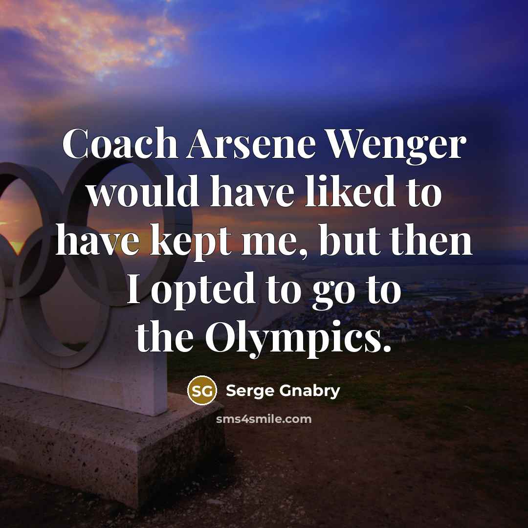 “Coach Arsene Wenger would have liked to have kept me,…” quote by Serge Gnabry