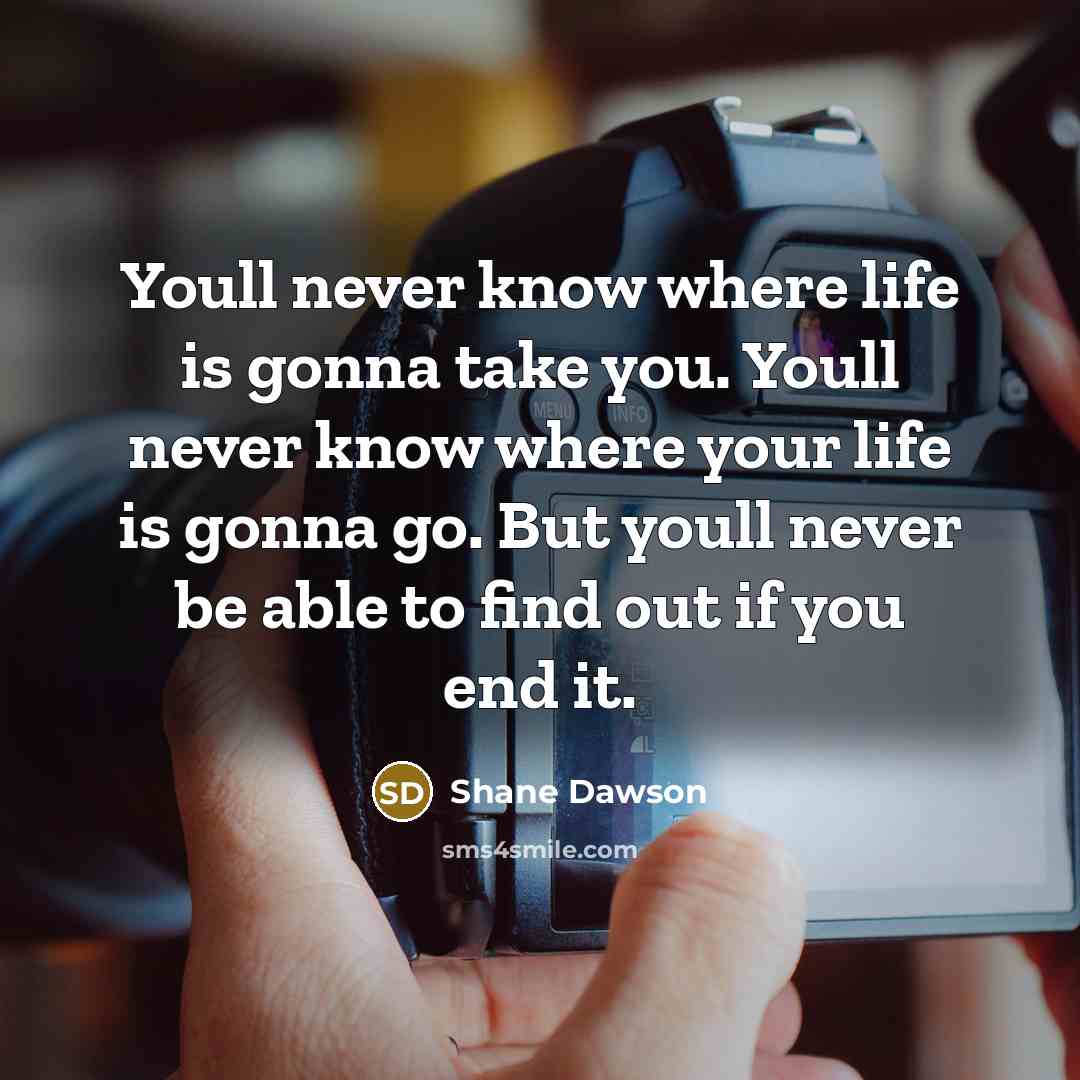 “Youll never know where life is gonna take you. Youll…” quote by Shane Dawson