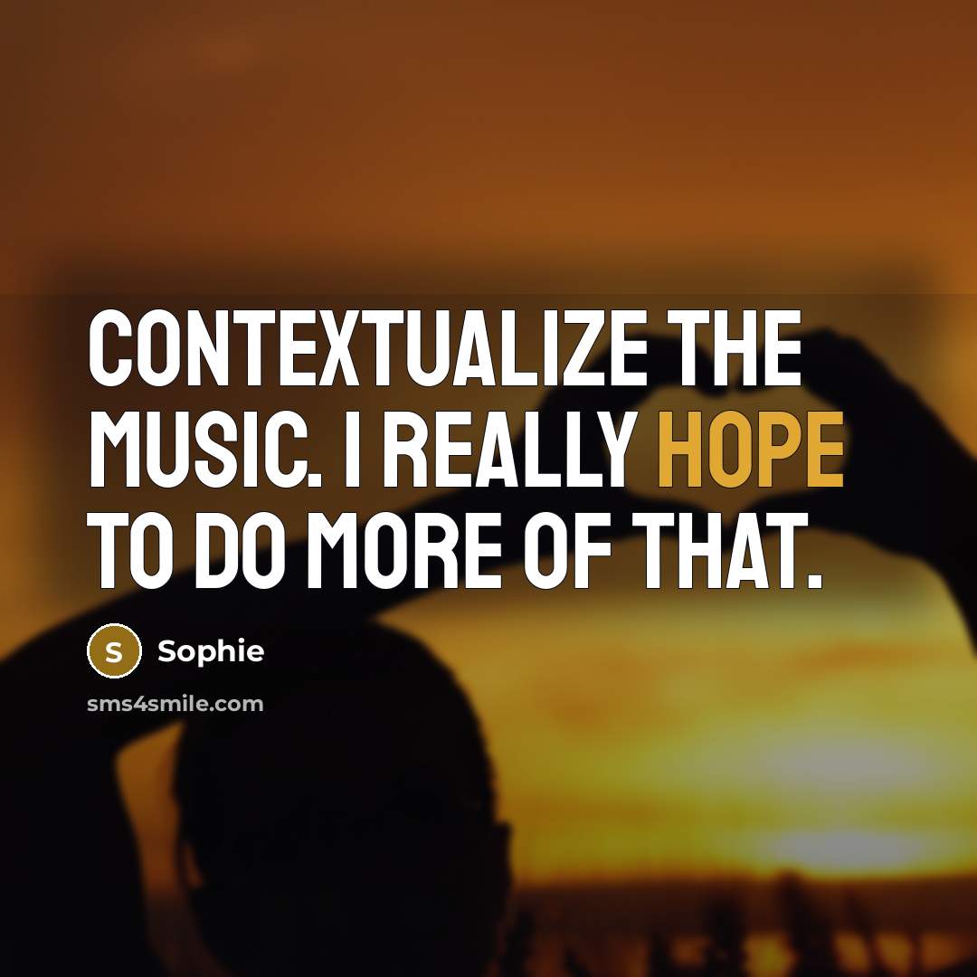 “Contextualize the music. I really hope to do more of…” quote by Sophie