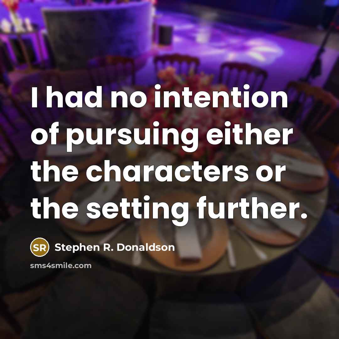 “I had no intention of pursuing either the characters or…” quote by Stephen R. Donaldson