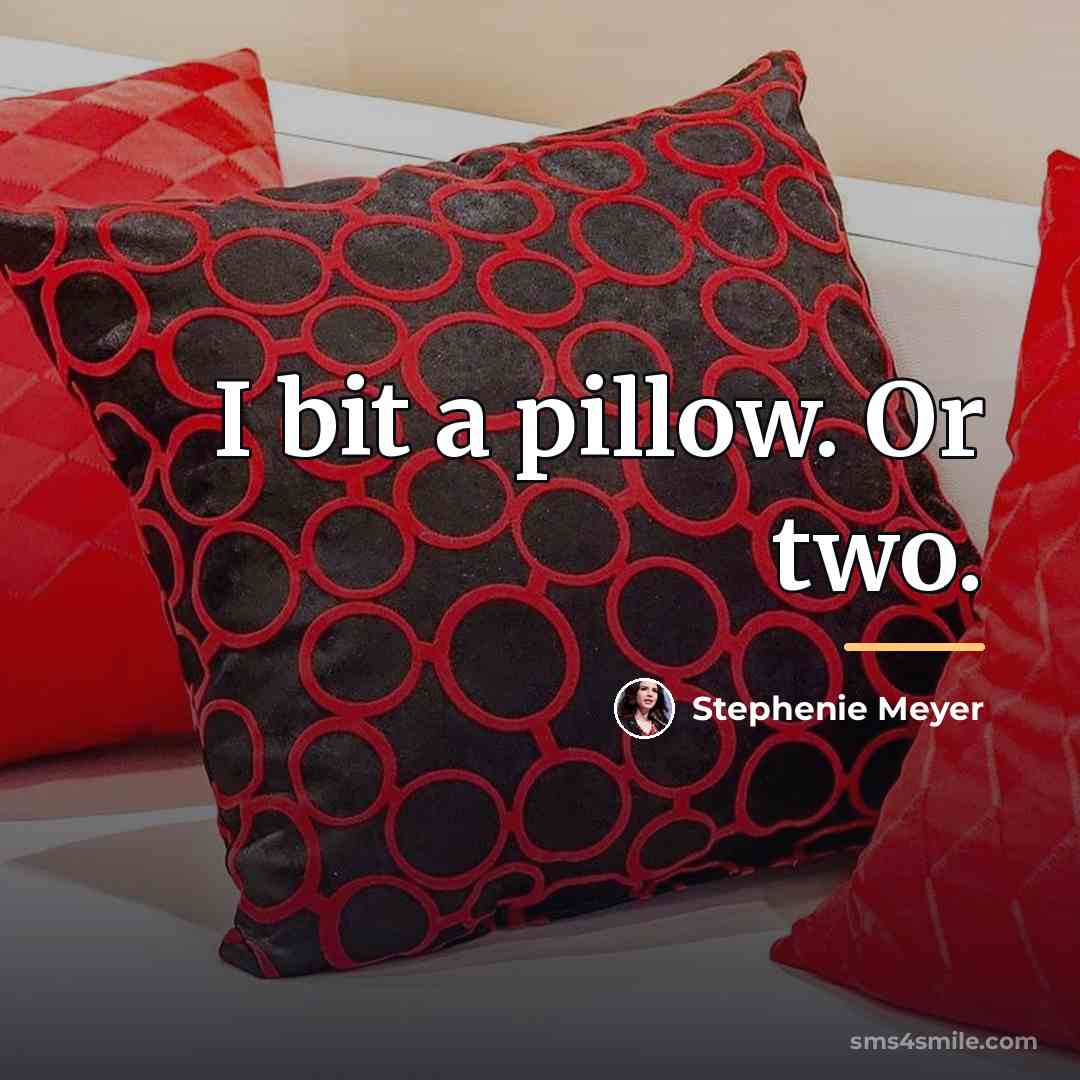 “I bit a pillow. Or two.…” quote by Stephenie Meyer