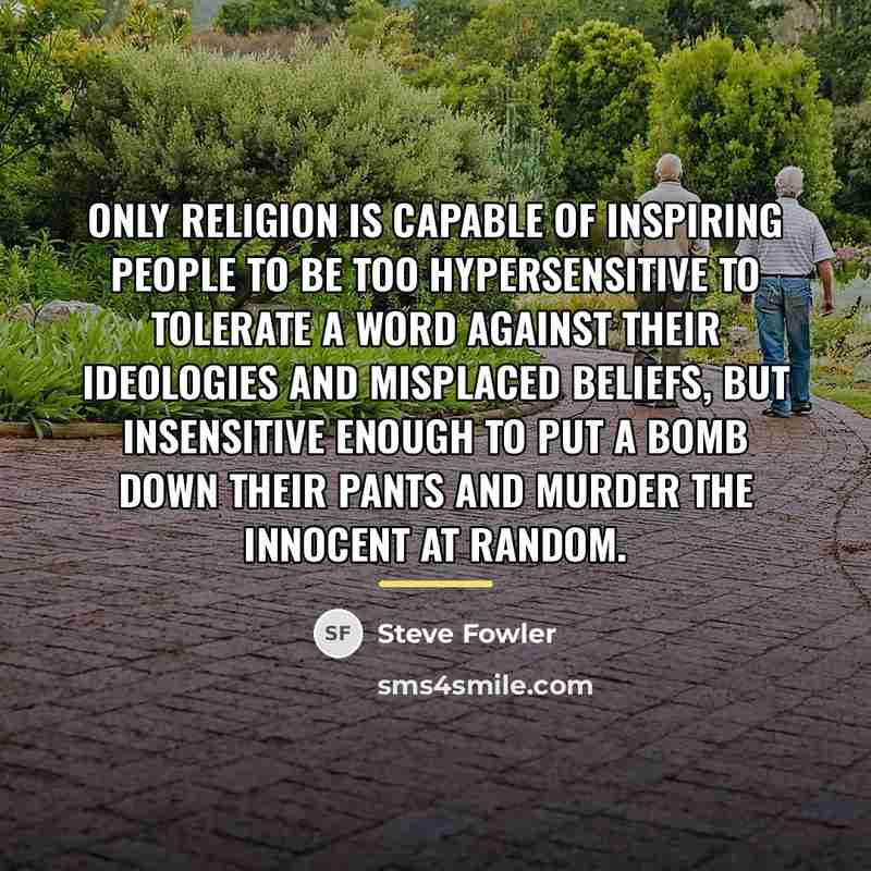 “Only RELIGION is capable of inspiring people to be too…” quote by Steve Fowler