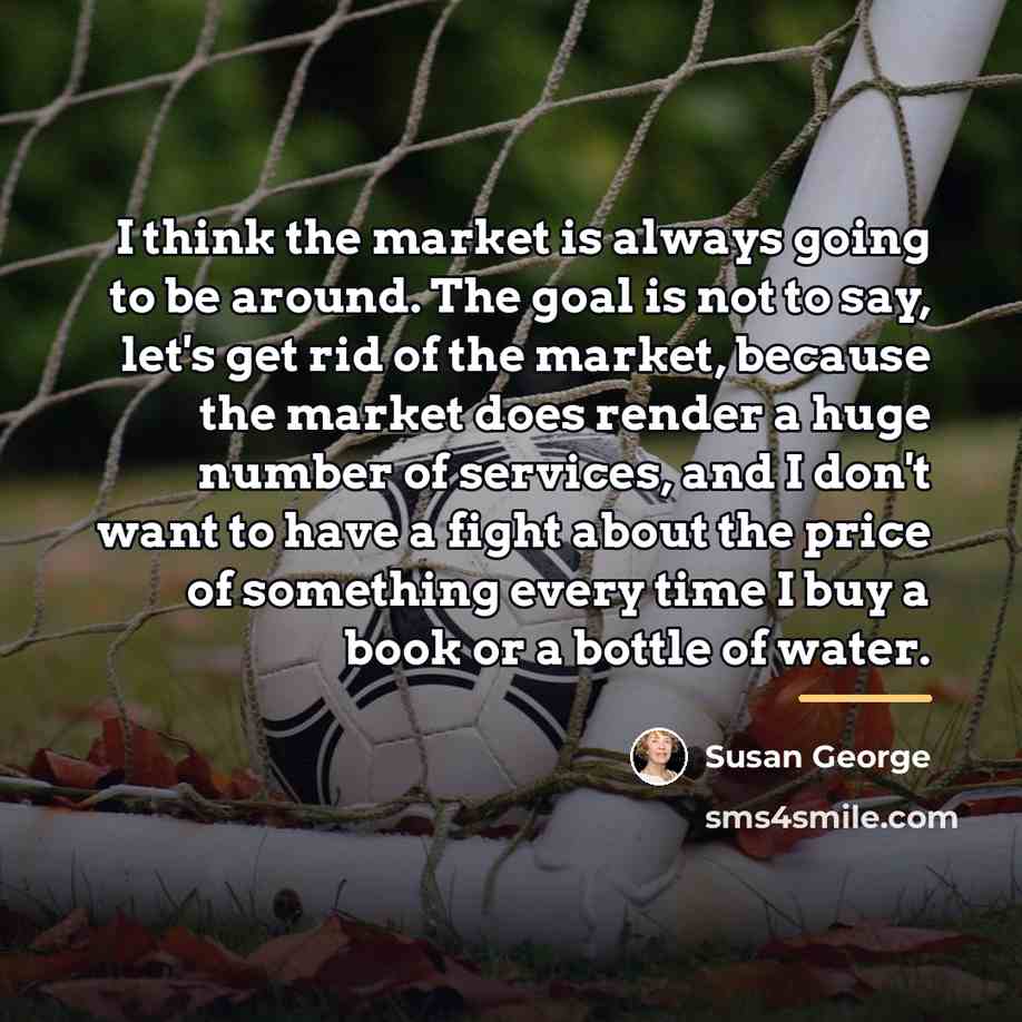 “I think the market is always going to be around.…” quote by Susan George