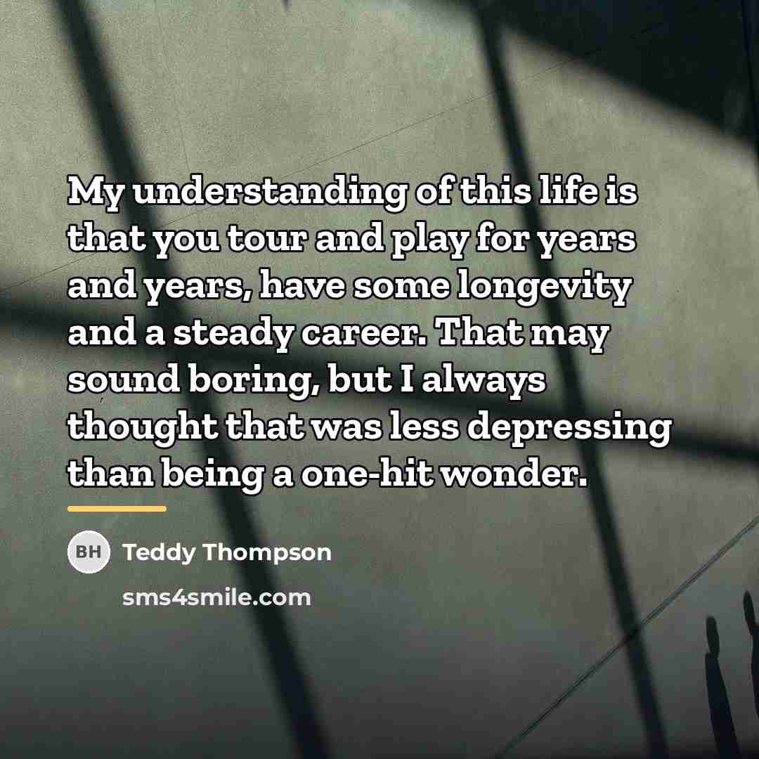 “My understanding of this life is that you tour and…” quote by Teddy Thompson