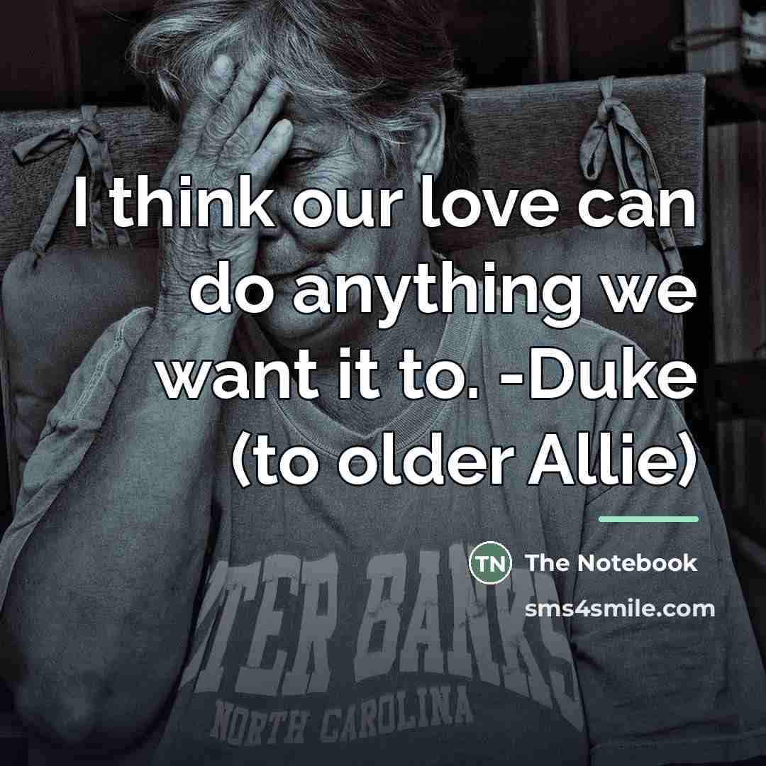 “I think our love can do anything we want it…” quote by The Notebook
