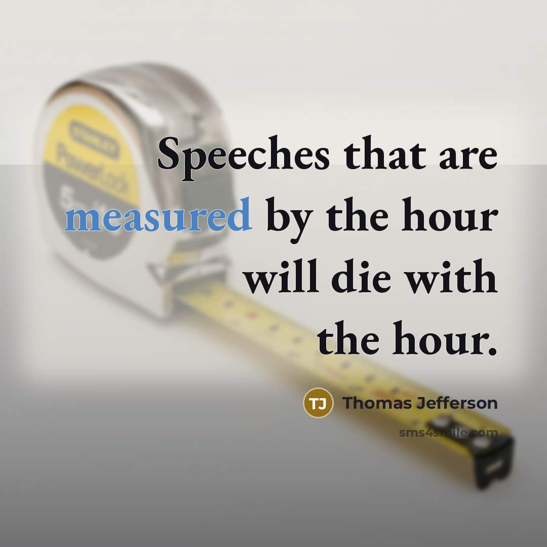 “Speeches that are measured by the hour will die with…” quote by Thomas Jefferson