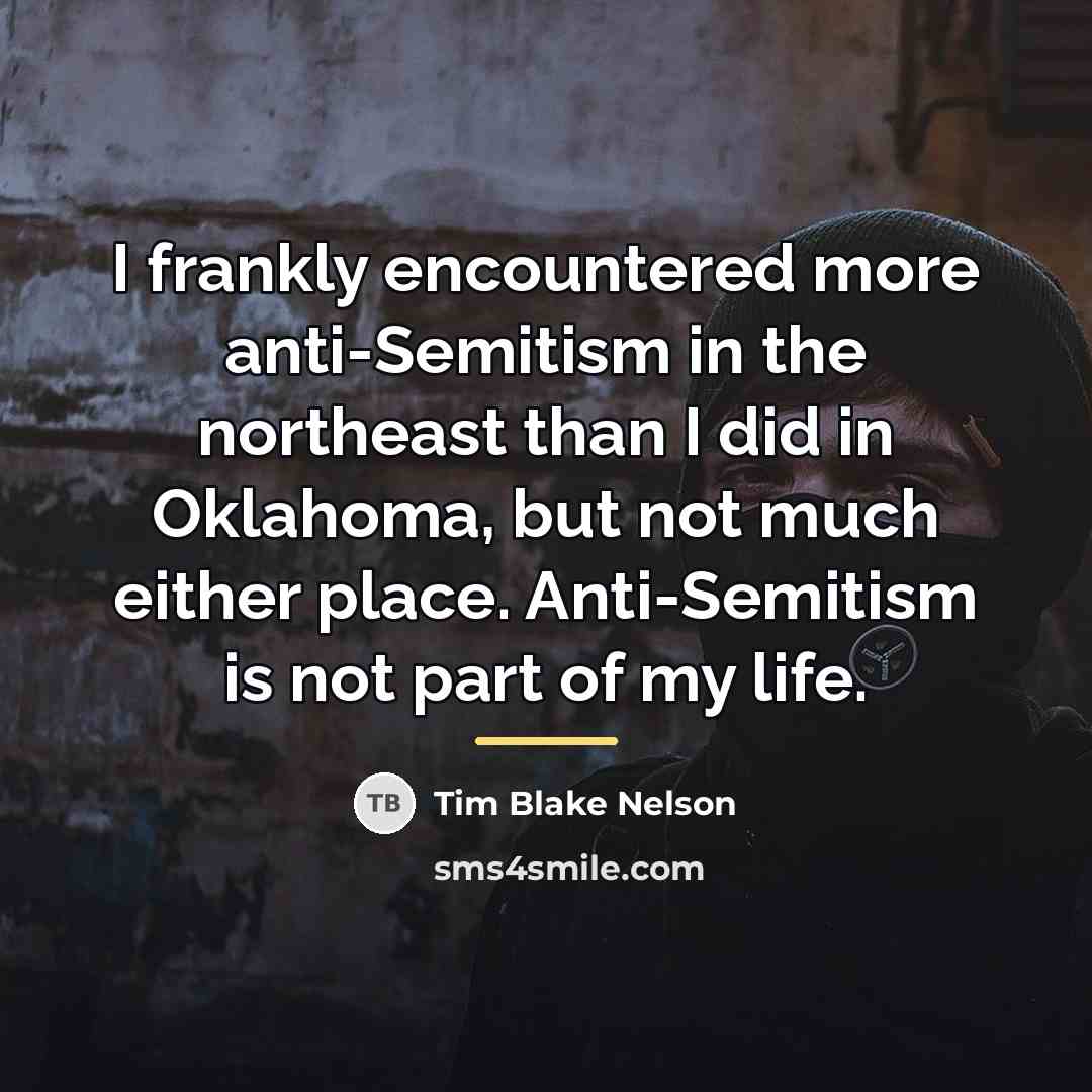 “I frankly encountered more anti-Semitism in the northeast than I…” quote by Tim Blake Nelson