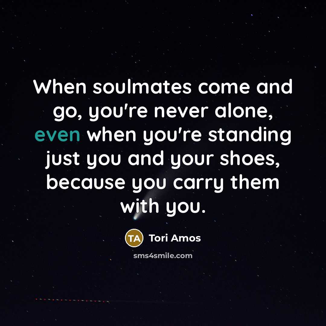 “When soulmates come and go, you're never alone, even when…” quote by Tori Amos