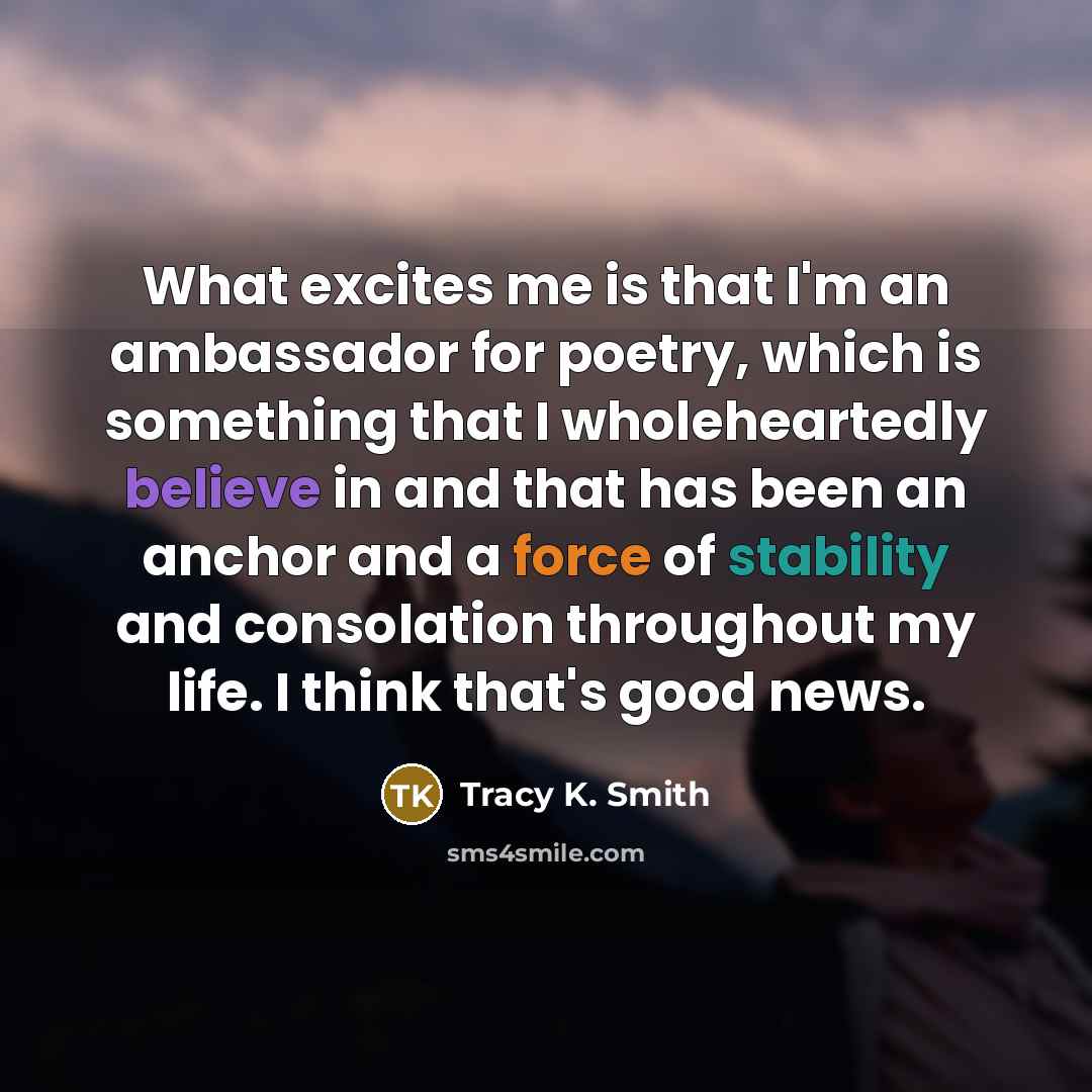 “What excites me is that I'm an ambassador for poetry,…” quote by Tracy K. Smith