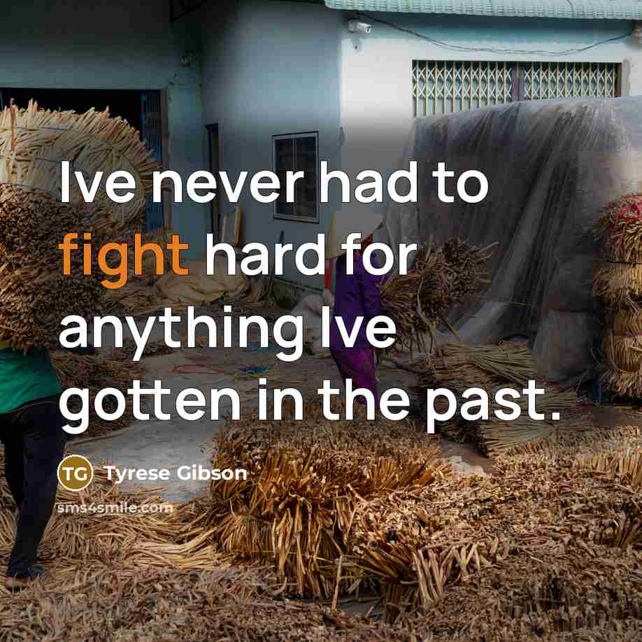 “Ive never had to fight hard for anything Ive gotten…” quote by Tyrese Gibson