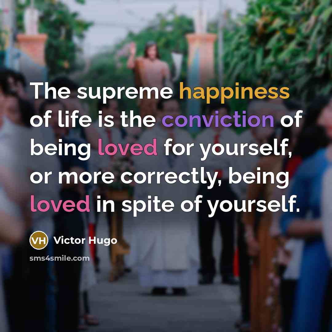 “The supreme happiness of life is the conviction of being…” quote by Victor Hugo