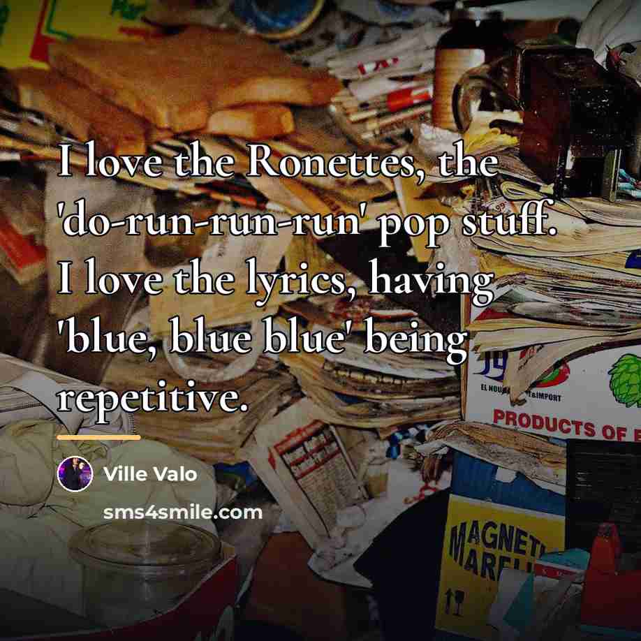 “I love the Ronettes, the 'do-run-run-run' pop stuff. I love…” quote by Ville Valo