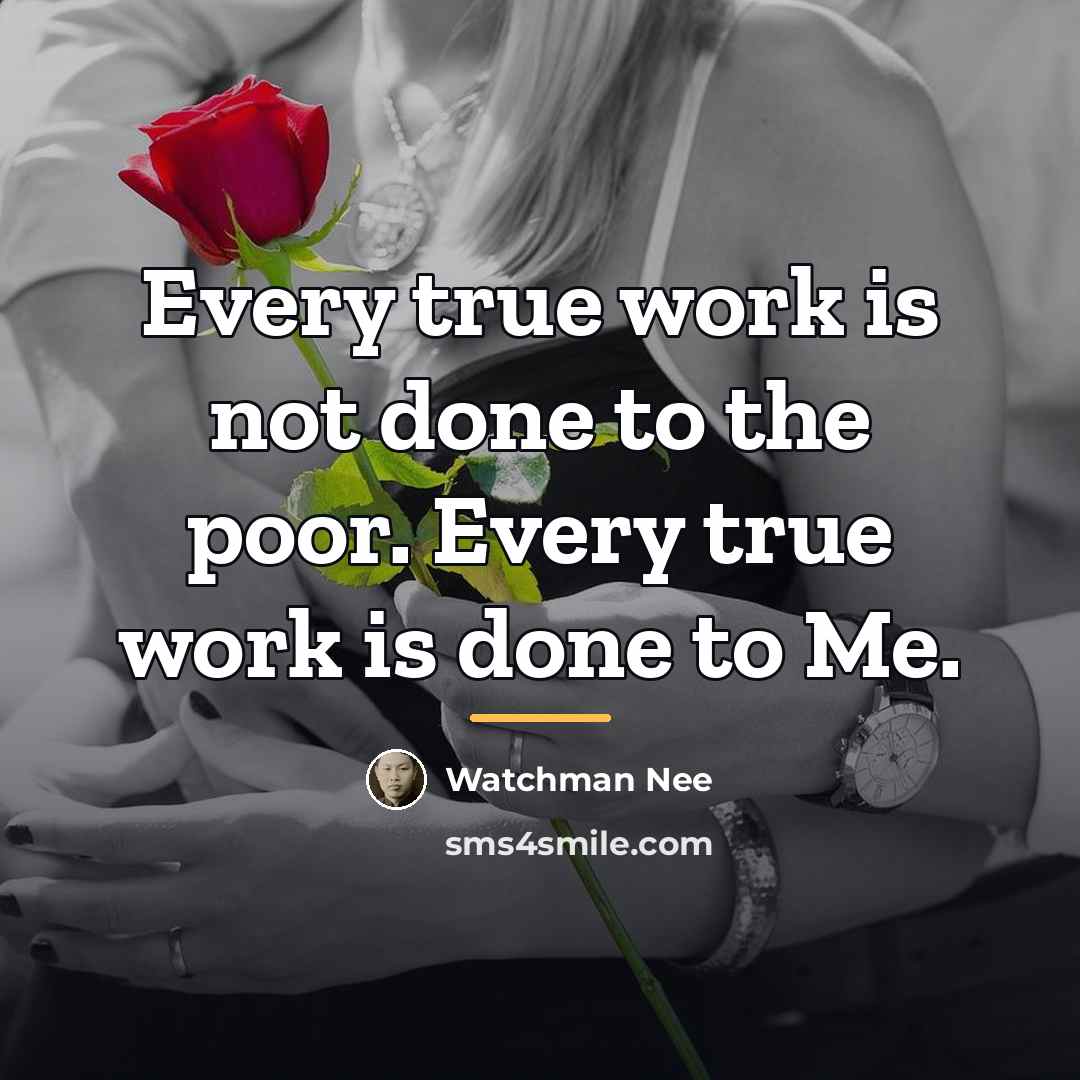 “Every true work is not done to the poor. Every…” quote by Watchman Nee