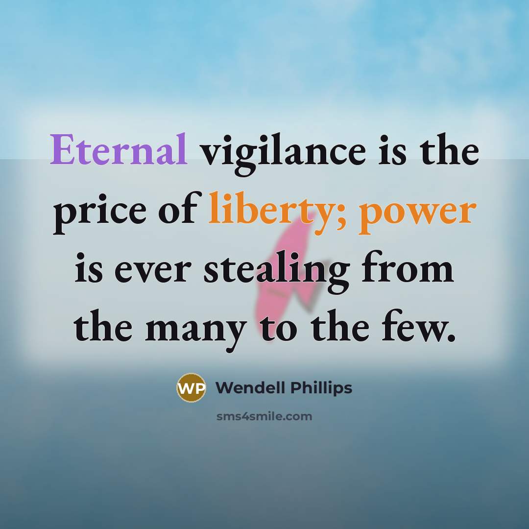 “Eternal vigilance is the price of liberty; power is ever…” quote by Wendell Phillips