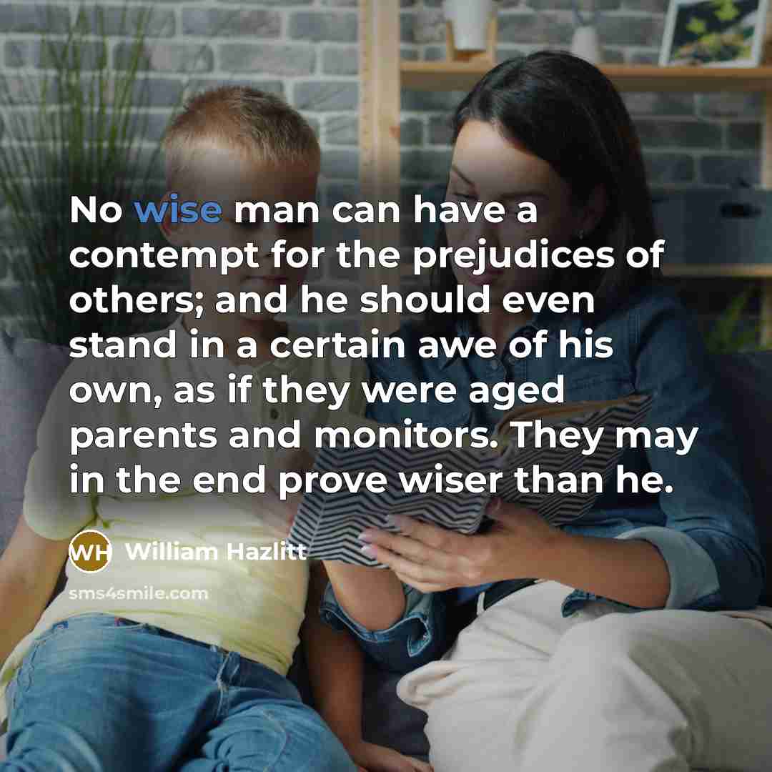 “No wise man can have a contempt for the prejudices…” quote by William Hazlitt