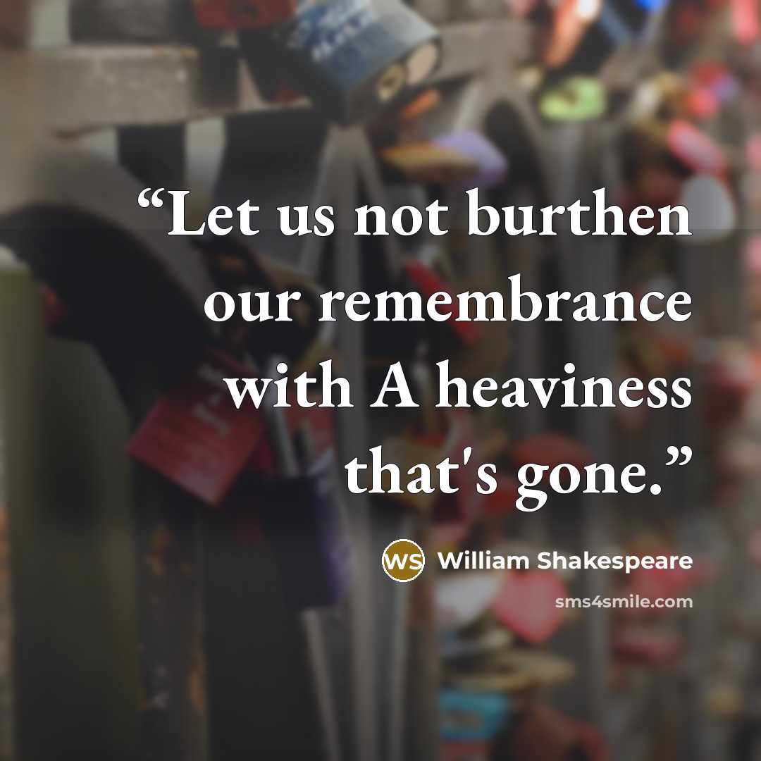“Let us not burthen our remembrance with A heaviness that's gone.” quote by William Shakespeare