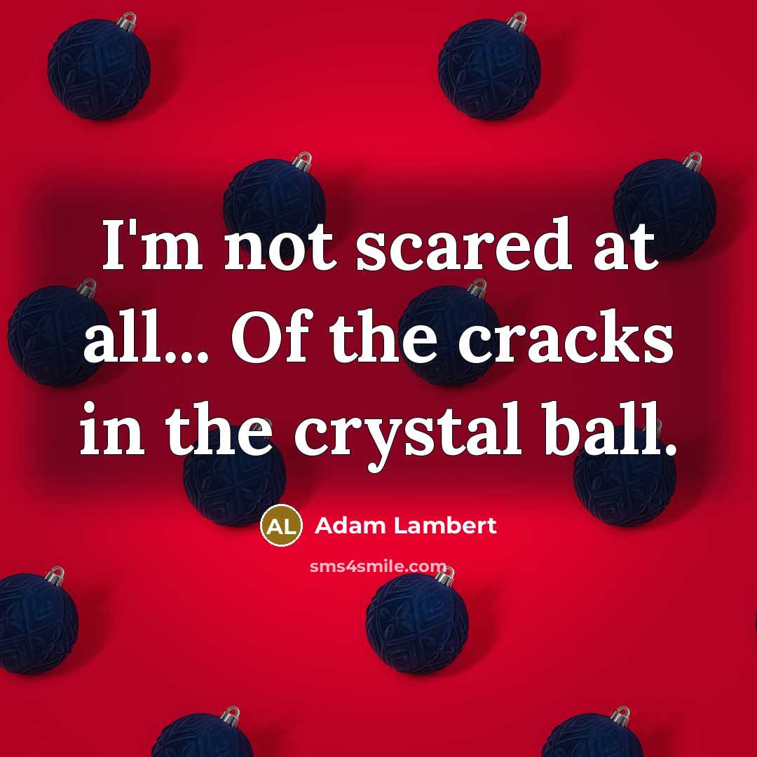 “I'm not scared at all... Of the cracks in the…” quote by Adam Lambert