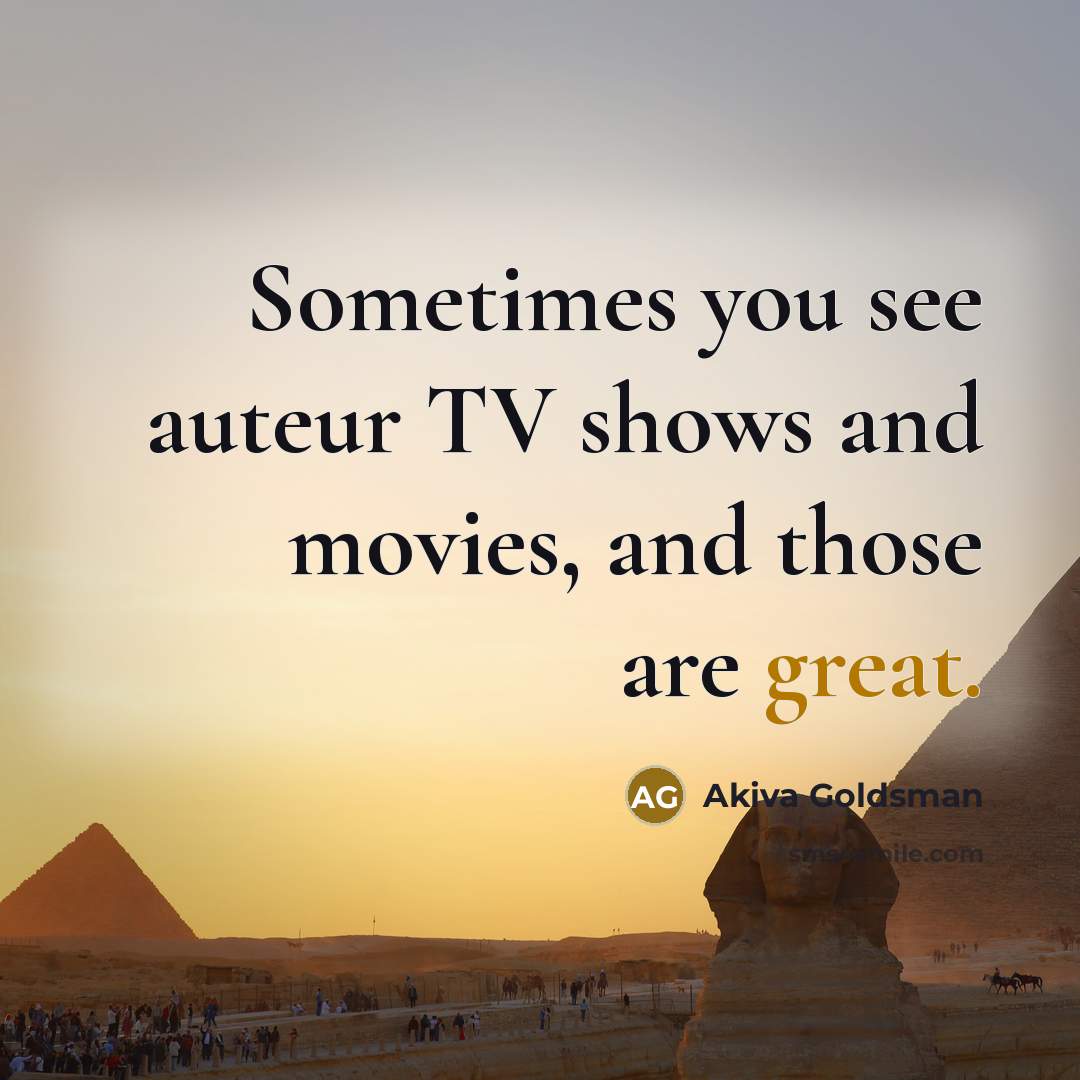 “Sometimes you see auteur TV shows and movies, and those…” quote by Akiva Goldsman