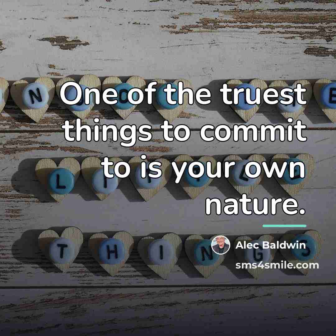 “One of the truest things to commit to is your…” quote by Alec Baldwin