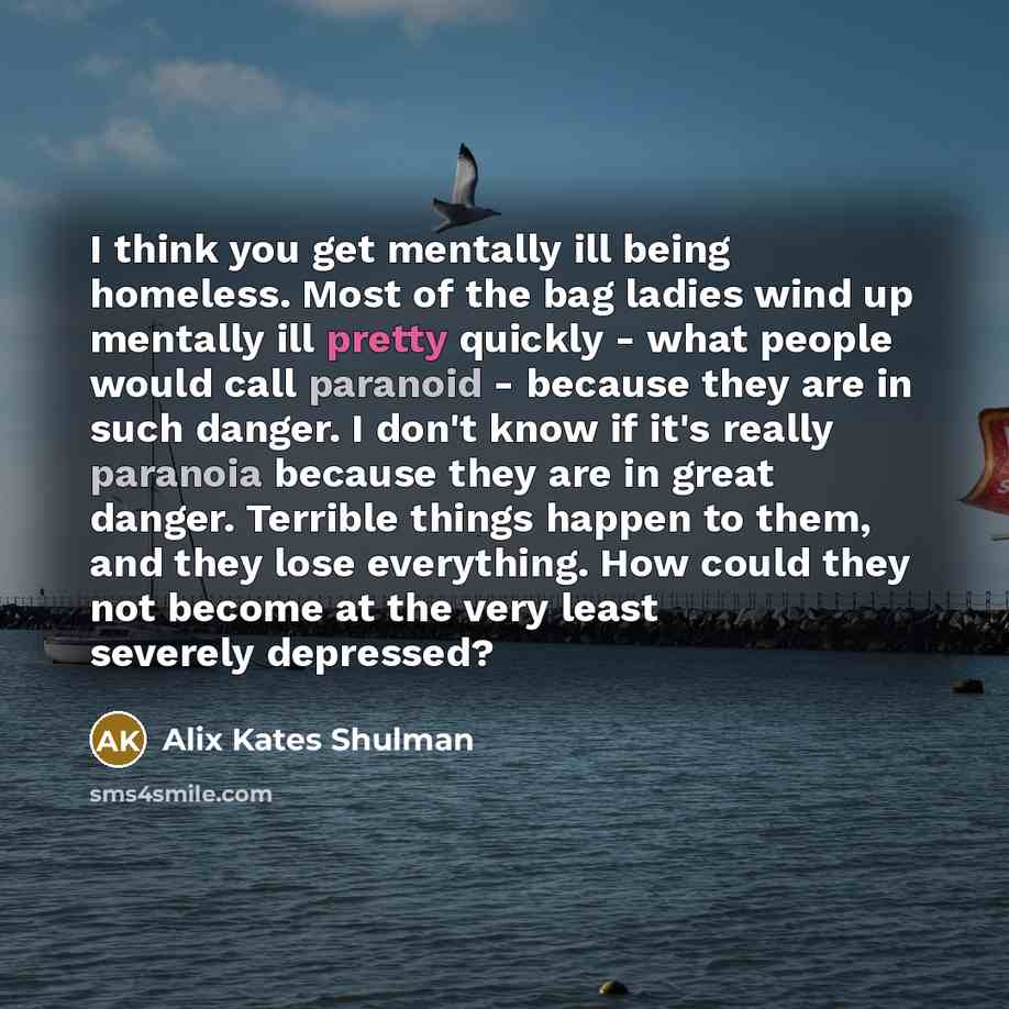 “I think you get mentally ill being homeless. Most of…” quote by Alix Kates Shulman