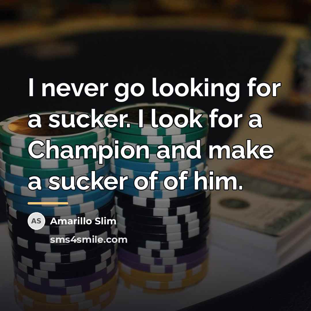 “I never go looking for a sucker. I look for…” quote by Amarillo Slim