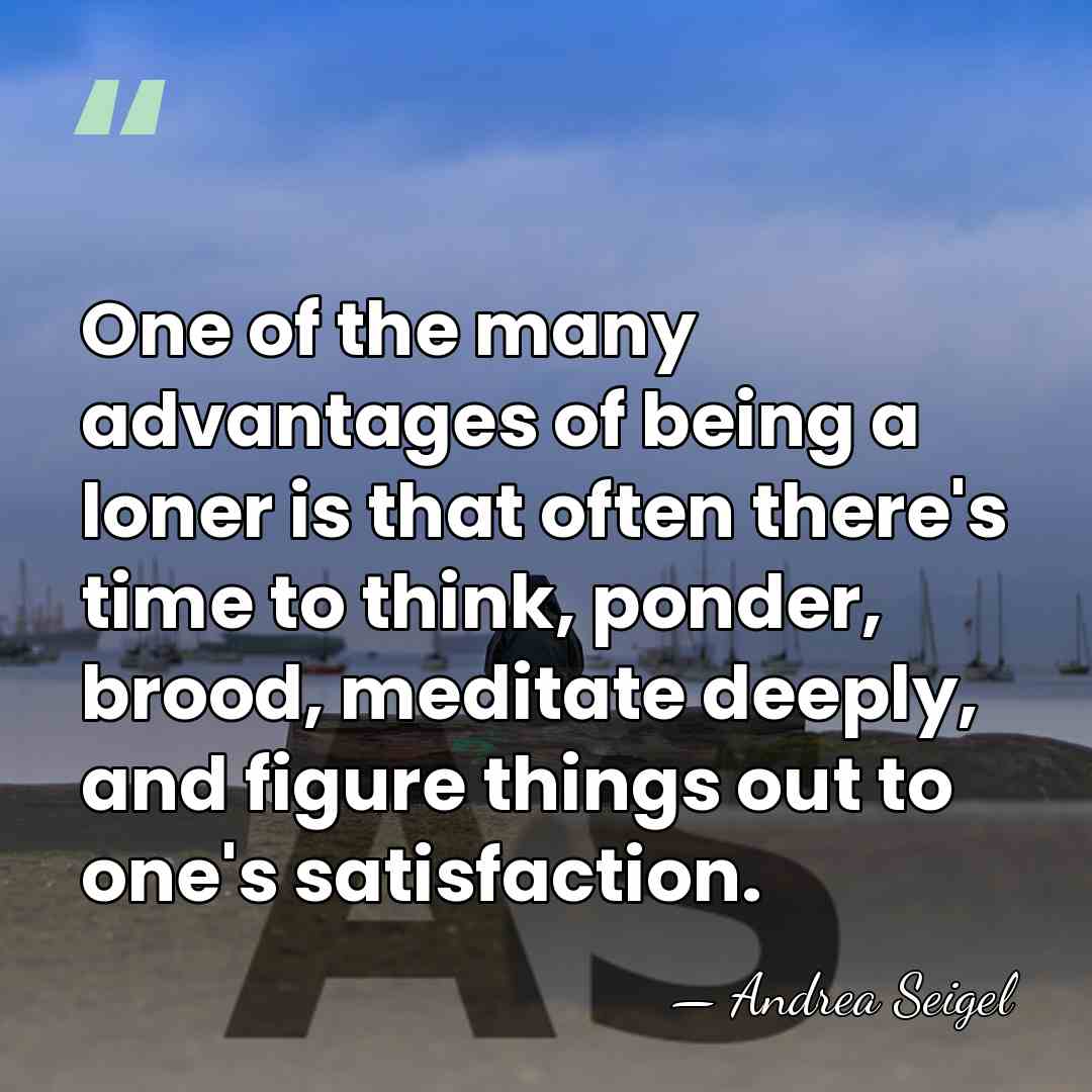 One of the many advantages of being a loner is that often&hellip; - Andrea Seigel