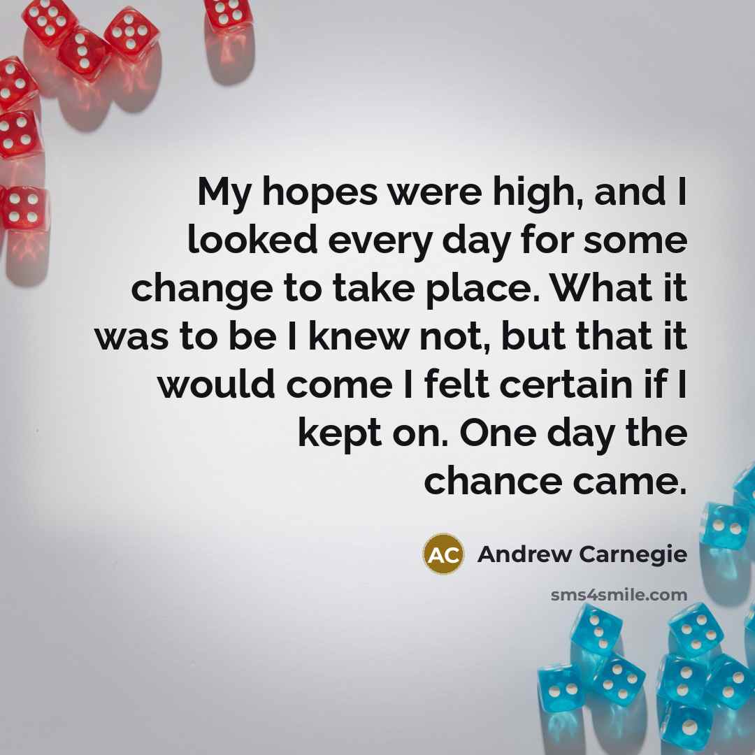 “My hopes were high, and I looked every day for…” quote by Andrew Carnegie
