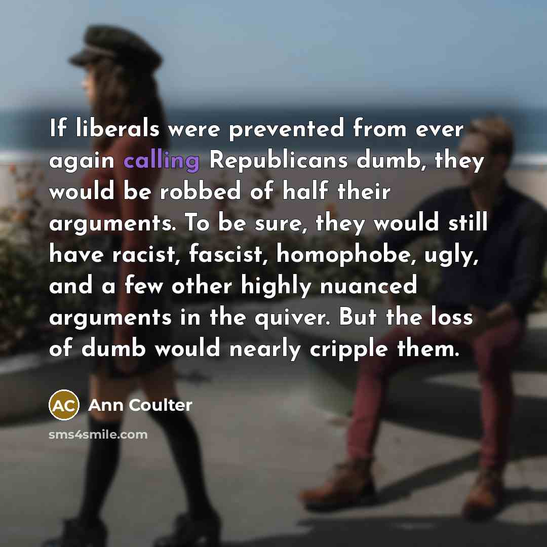 “If liberals were prevented from ever again calling Republicans dumb,…” quote by Ann Coulter