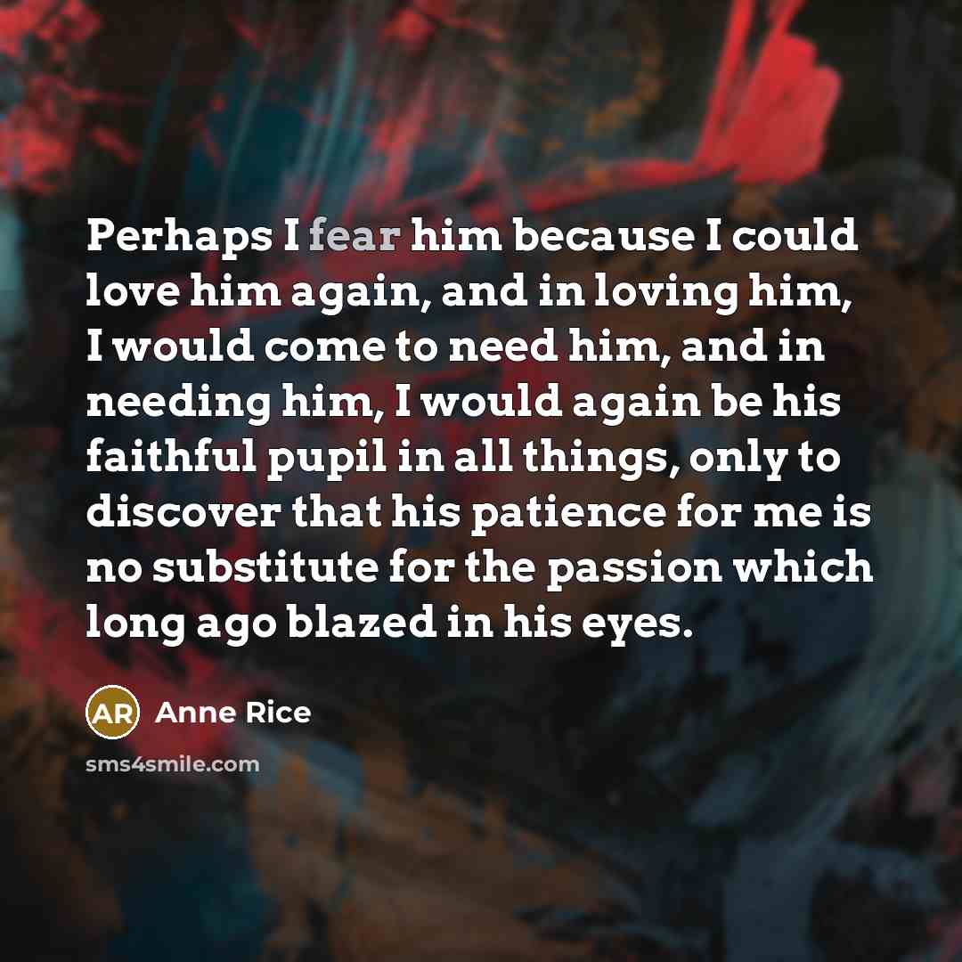 “Perhaps I fear him because I could love him again,…” quote by Anne Rice