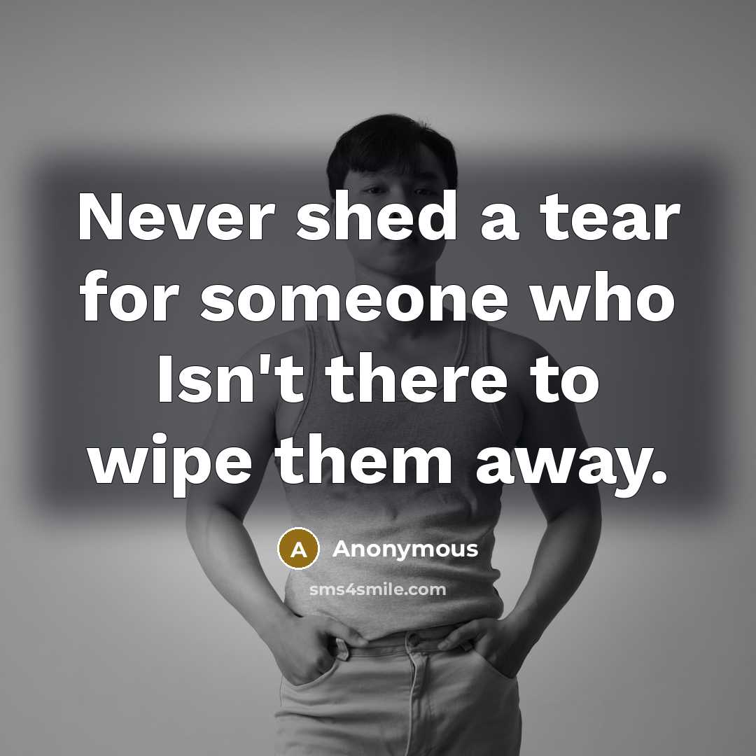 “Never shed a tear for someone who Isn't there to…” quote by Anonymous