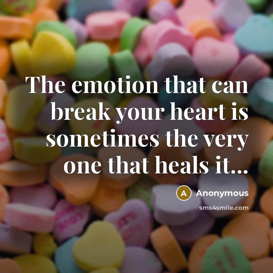 “The emotion that can break your heart is sometimes the…” quote by Anonymous