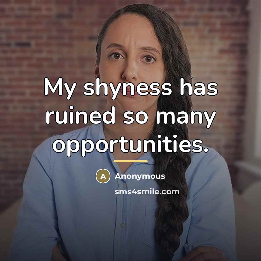 “My shyness has ruined so many opportunities.…” quote by Anonymous
