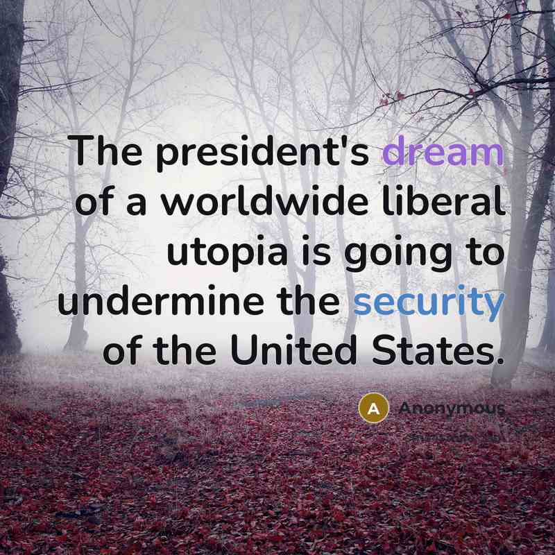 “The president's dream of a worldwide liberal utopia is going…” quote by Anonymous