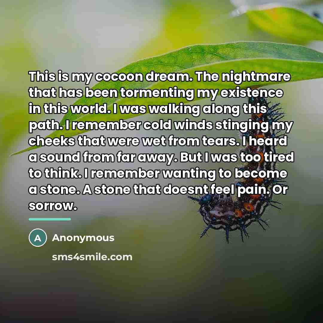 “This is my cocoon dream. The nightmare that has been…” quote by Anonymous