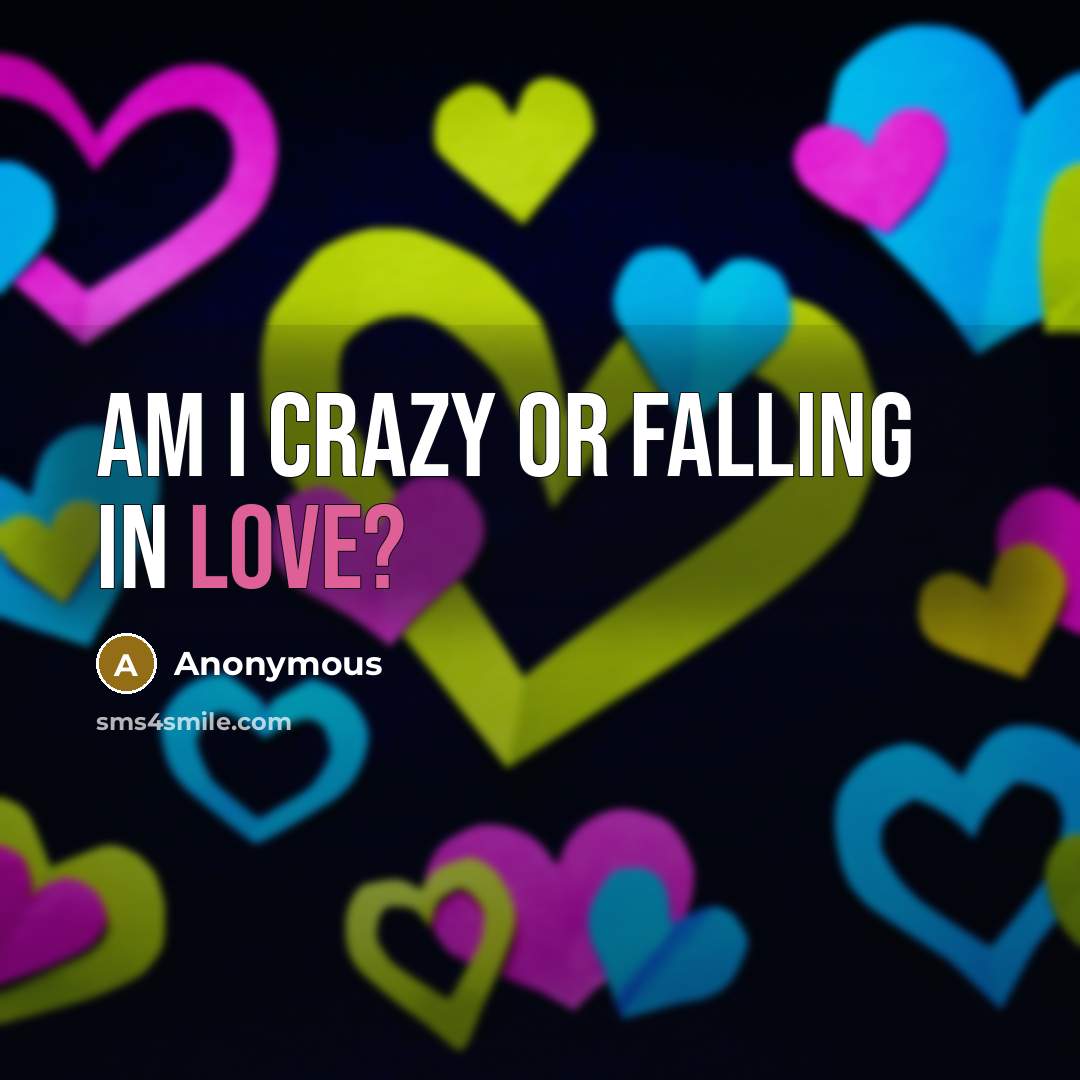 “Am I crazy or falling in love?…” quote by Anonymous
