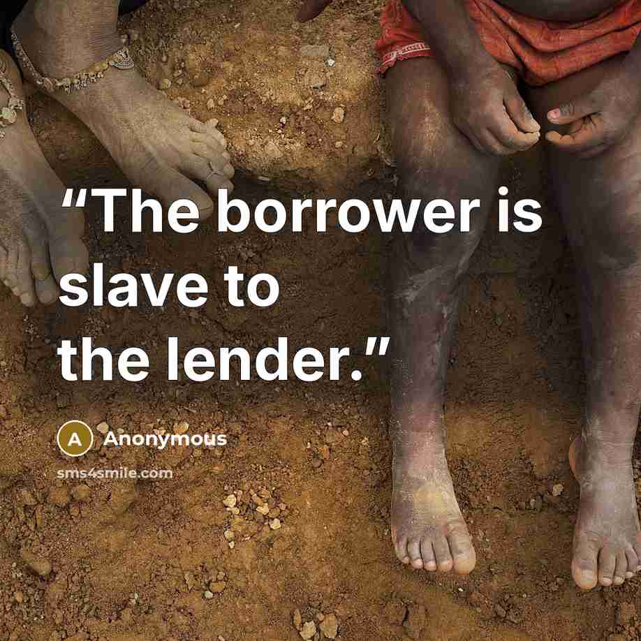 “The borrower is slave to the lender.” quote by Anonymous