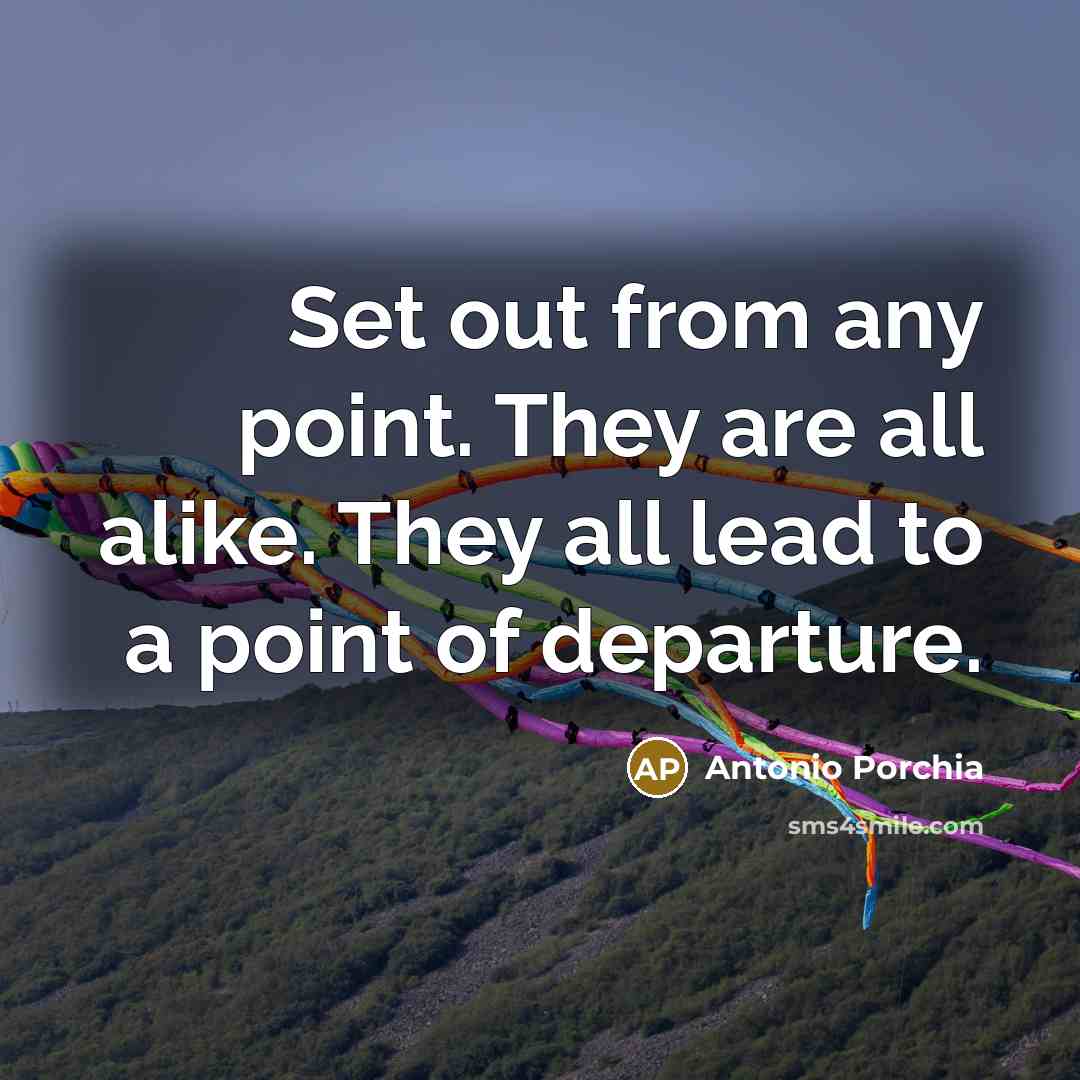 “Set out from any point. They are all alike. They…” quote by Antonio Porchia