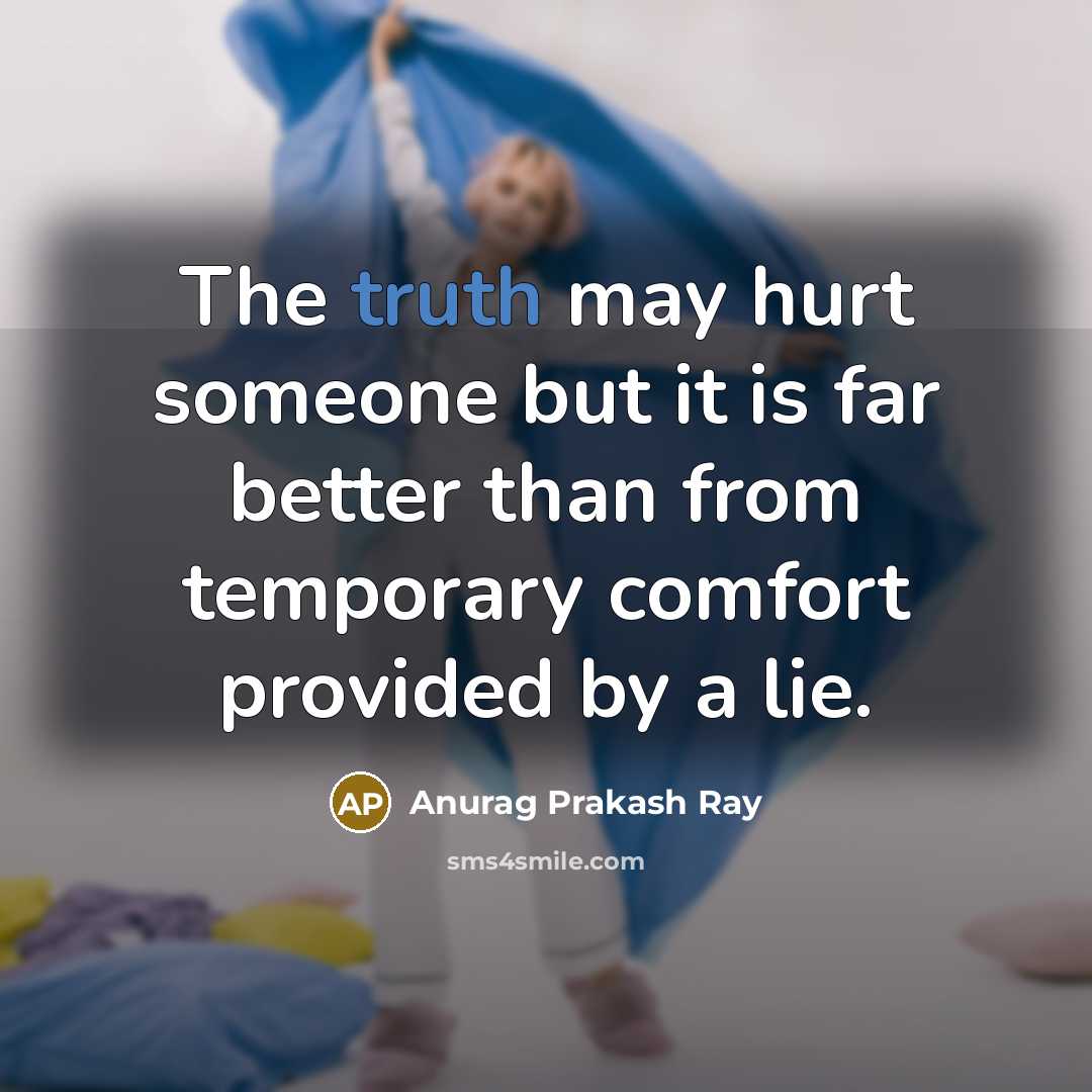 “The truth may hurt someone but it is far better…” quote by Anurag Prakash Ray