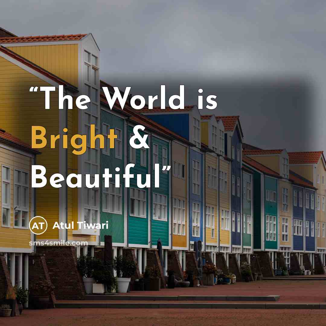 “The World is Bright & Beautiful” quote by Atul Tiwari