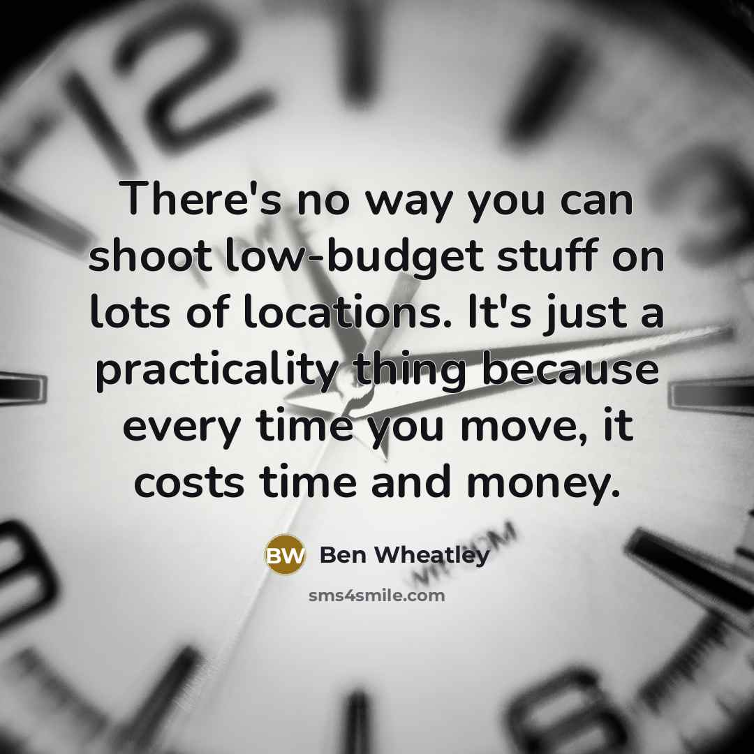 “There's no way you can shoot low-budget stuff on lots…” quote by Ben Wheatley